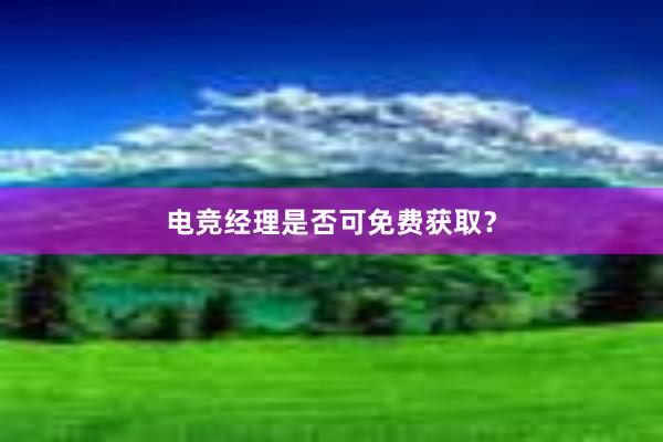 电竞经理是否可免费获取？